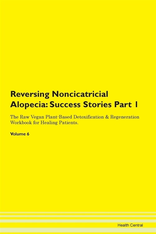 Reversing Noncicatricial Alopecia: Success Stories Part 1 The Raw Vegan Plant-Based Detoxification & Regeneration Workbook for Healing Patients.Volume (Paperback)