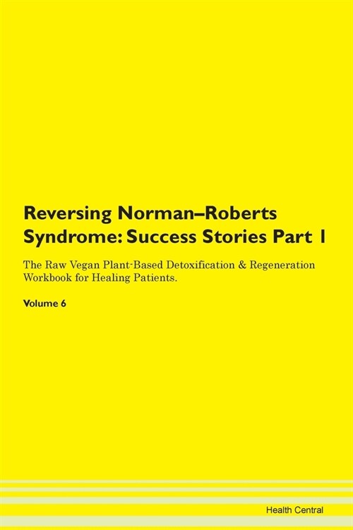 Reversing Norman-Roberts Syndrome: Success Stories Part 1 The Raw Vegan Plant-Based Detoxification & Regeneration Workbook for Healing Patients.Volume (Paperback)