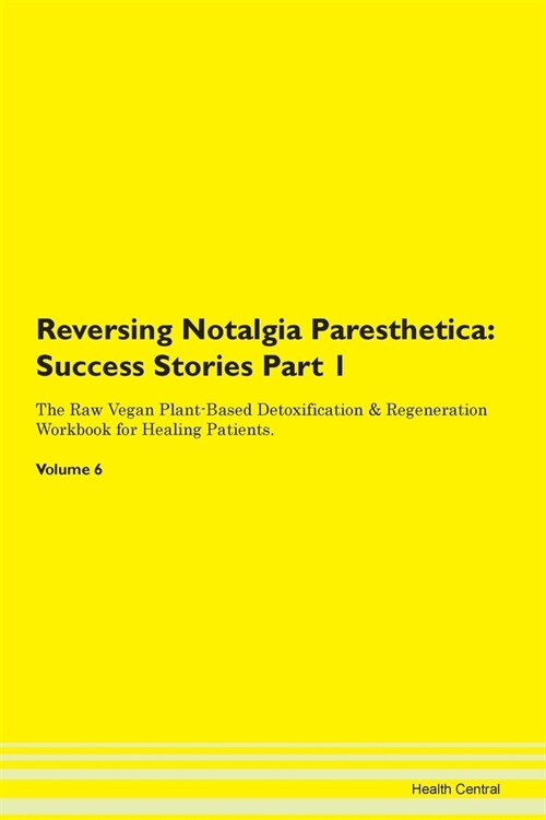 Reversing Notalgia Paresthetica: Success Stories Part 1 The Raw Vegan Plant-Based Detoxification & Regeneration Workbook for Healing Patients.Volume 6 (Paperback)