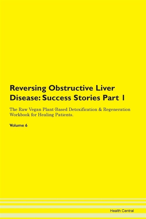 Reversing Obstructive Liver Disease: Success Stories Part 1 The Raw Vegan Plant-Based Detoxification & Regeneration Workbook for Healing Patients.Volu (Paperback)