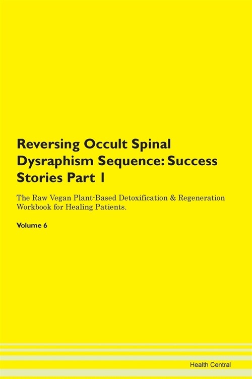 Reversing Occult Spinal Dysraphism Sequence: Success Stories Part 1 The Raw Vegan Plant-Based Detoxification & Regeneration Workbook for Healing Patie (Paperback)