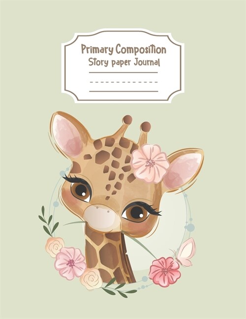 Primary Composition Notebook Story Paper Journal: Baby Giraffe Flower Primary journal for kids - Primary Composition Notebook - Story Journal For Grad (Paperback)