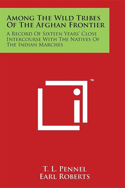 Among The Wild Tribes Of The Afghan Frontier: A Record Of Sixteen Years Close Intercourse With The Natives Of The Indian Marches (Paperback)