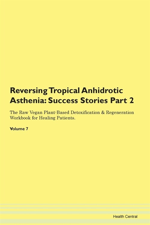 Reversing Tropical Anhidrotic Asthenia: Success Stories Part 2 The Raw Vegan Plant-Based Detoxification & Regeneration Workbook for Healing Patients. (Paperback)