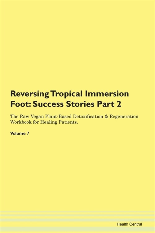 Reversing Tropical Immersion Foot: Success Stories Part 2 The Raw Vegan Plant-Based Detoxification & Regeneration Workbook for Healing Patients. Volum (Paperback)