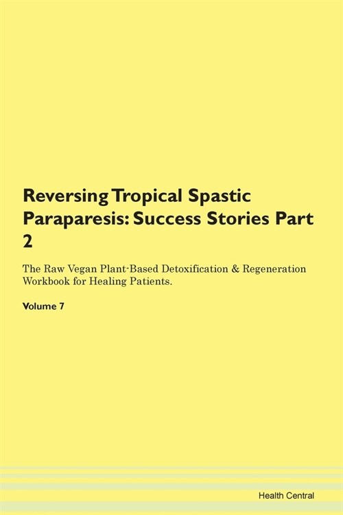 Reversing Tropical Spastic Paraparesis: Success Stories Part 2 The Raw Vegan Plant-Based Detoxification & Regeneration Workbook for Healing Patients. (Paperback)