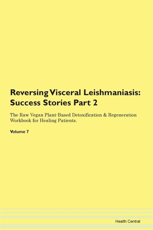 Reversing Visceral Leishmaniasis: Success Stories Part 2 The Raw Vegan Plant-Based Detoxification & Regeneration Workbook for Healing Patients. Volume (Paperback)