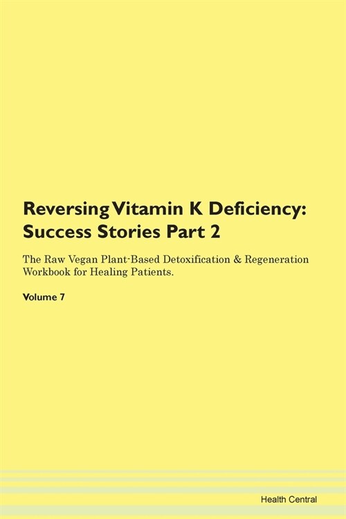 Reversing Vitamin K Deficiency: Success Stories Part 2 The Raw Vegan Plant-Based Detoxification & Regeneration Workbook for Healing Patients. Volume 7 (Paperback)