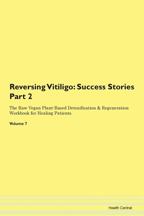 Reversing Vitiligo: Success Stories Part 2 The Raw Vegan Plant-Based Detoxification & Regeneration Workbook for Healing Patients. Volume 7 (Paperback)