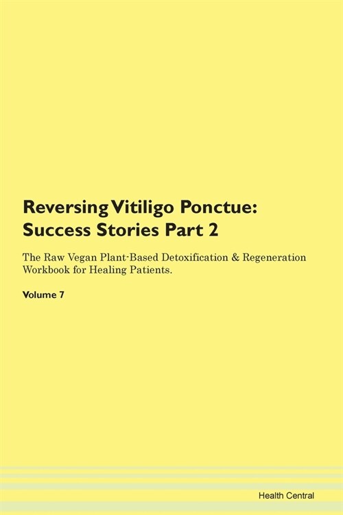 Reversing Vitiligo Ponctue: Success Stories Part 2 The Raw Vegan Plant-Based Detoxification & Regeneration Workbook for Healing Patients. Volume 7 (Paperback)