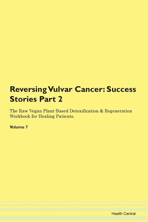 Reversing Vulvar Cancer: Success Stories Part 2 The Raw Vegan Plant-Based Detoxification & Regeneration Workbook for Healing Patients. Volume 7 (Paperback)