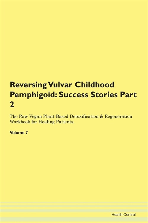 Reversing Vulvar Childhood Pemphigoid: Success Stories Part 2 The Raw Vegan Plant-Based Detoxification & Regeneration Workbook for Healing Patients. V (Paperback)