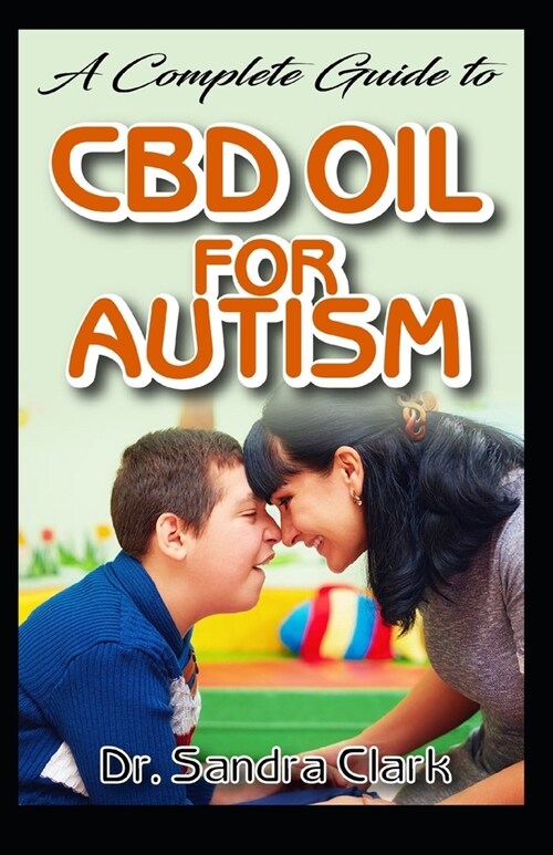 A complete guide to CBD Oil for autism: it is all you need to know about autism;cbd oil and its natural effective for the management of autism (Paperback)