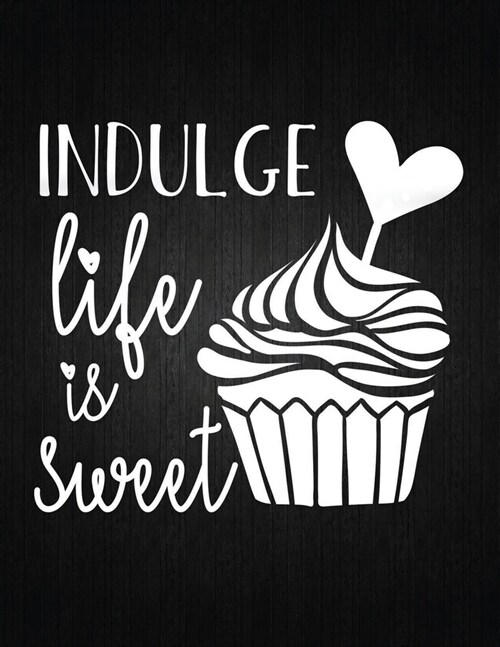 Indulge Life Is Sweet: Recipe Notebook to Write In Favorite Recipes - Best Gift for your MOM - Cookbook For Writing Recipes - Recipes and Not (Paperback)