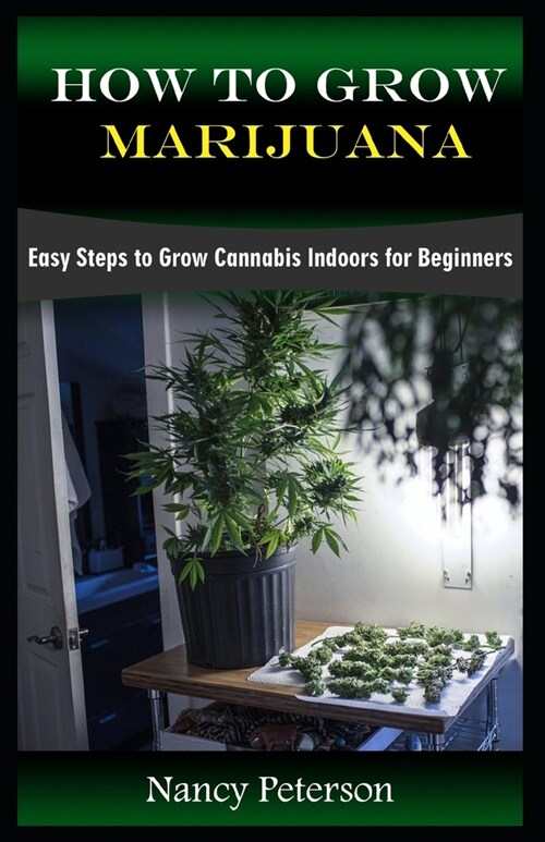 How to Grow Marijuana: Easy Steps to Grow Cannabis Indoors for Beginners (Paperback)