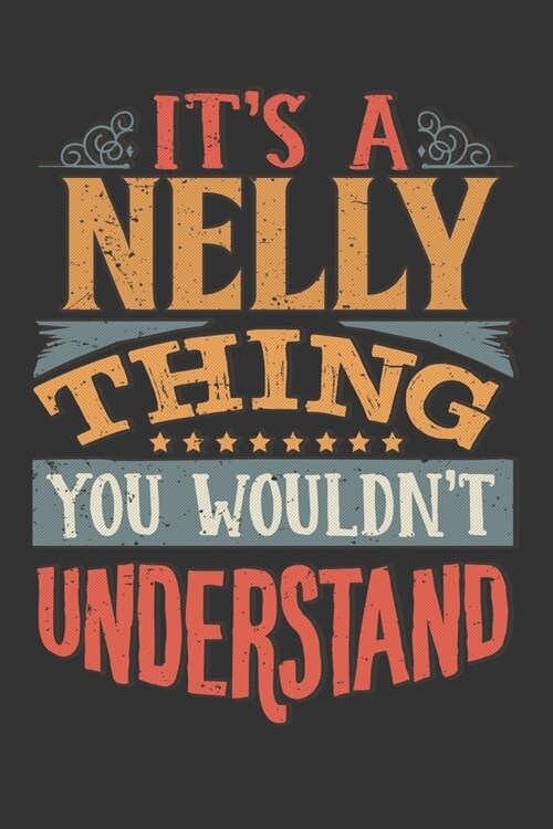 Its A Nelly Thing You Wouldnt Understand: Nelly Diary Planner Notebook Journal 6x9 Personalized Customized Gift For Someones Surname Or First Name is (Paperback)