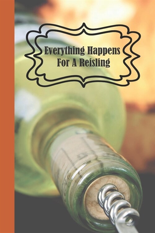 Everything Happens For A Reisling: 6 x 9 inch 120 Pages Lined Journal, Diary and Notebook for People Who Love To Taste, Drink or Make Wine (Paperback)