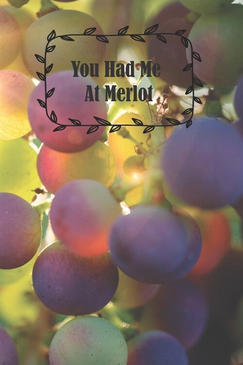 You Had Me At Merlot: 6 x 9 inch 120 Pages Lined Journal, Diary and Notebook for People Who Love To Taste, Drink or Make Wine (Paperback)
