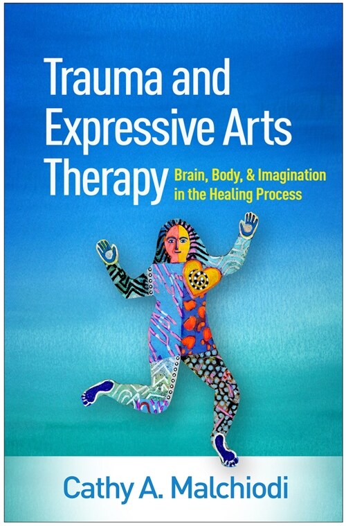 Trauma and Expressive Arts Therapy: Brain, Body, and Imagination in the Healing Process (Hardcover)