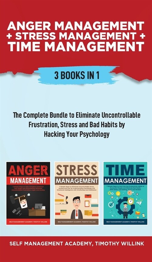 Anger Management + Stress Management + Time Management: 3 Books in 1: The Complete Bundle to Eliminate Uncontrollable Frustration, Stress and Bad Habi (Hardcover)