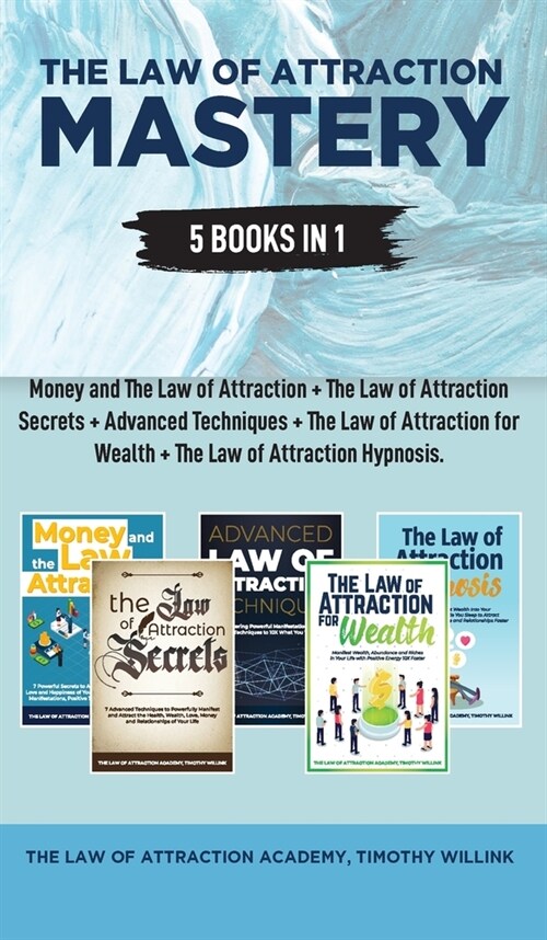 The Law of Attraction Mastery: 5 Books in 1: Money and The Law of Attraction + The Law of Attraction Secrets + Advanced Techniques + The Law of Attra (Hardcover)