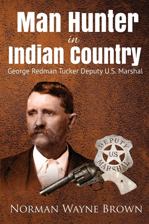 Man Hunter in Indian Country: George Redman Tucker (Paperback)