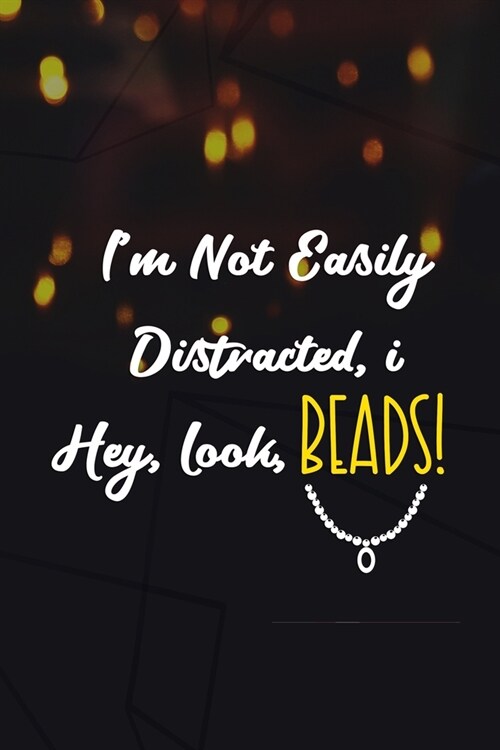 Im Not Easily Distracted, I... Hey, Look, Beads!: Beadwork Notebook Journal Composition Blank Lined Diary Notepad 120 Pages Paperback Black (Paperback)