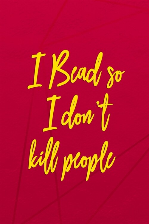 I Bead So I Dont Kill People: Beadwork Notebook Journal Composition Blank Lined Diary Notepad 120 Pages Paperback Red (Paperback)