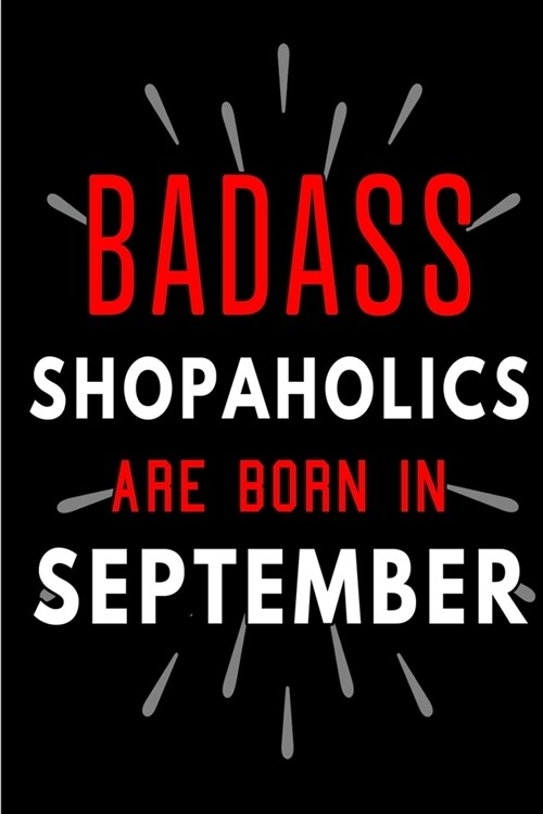 Badass Shopaholics Are Born In September: Blank Lined Funny Journal Notebook Diary as Birthday, Welcome, Farewell, Appreciation, Thank You, Christmas, (Paperback)