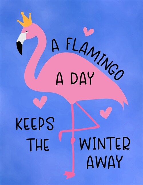 A Flamingo A Day Keeps The Winter Away: Cute Flamingo with funny saying/quote. 120 College Lined with Margin 8.5 x 11 inch Composition/Exercise Notebo (Paperback)