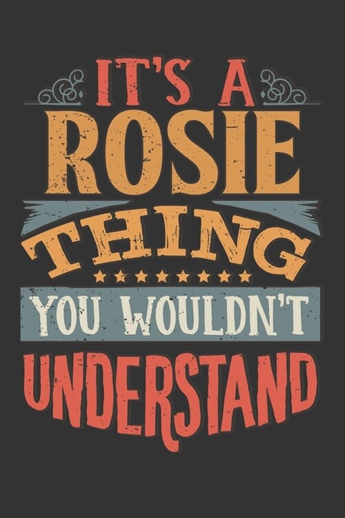 Its A Rosie Thing You Wouldnt Understand: Rosie Diary Planner Notebook Journal 6x9 Personalized Customized Gift For Someones Surname Or First Name is (Paperback)