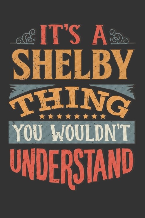 Its A Shelby Thing You Wouldnt Understand: Shelby Diary Planner Notebook Journal 6x9 Personalized Customized Gift For Someones Surname Or First Name i (Paperback)