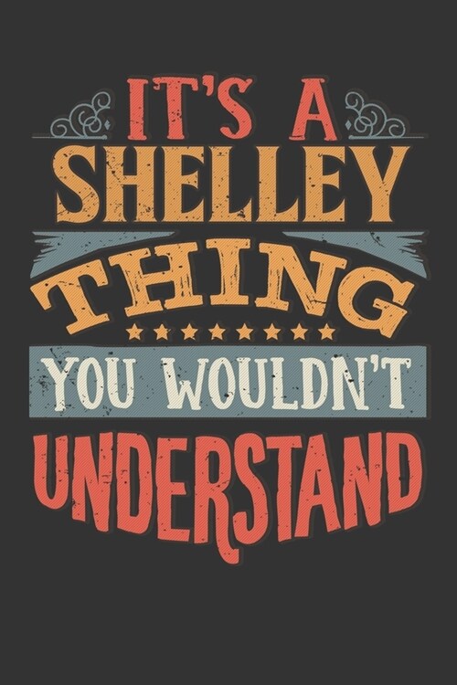 Its A Shelley Thing You Wouldnt Understand: Shelley Diary Planner Notebook Journal 6x9 Personalized Customized Gift For Someones Surname Or First Name (Paperback)