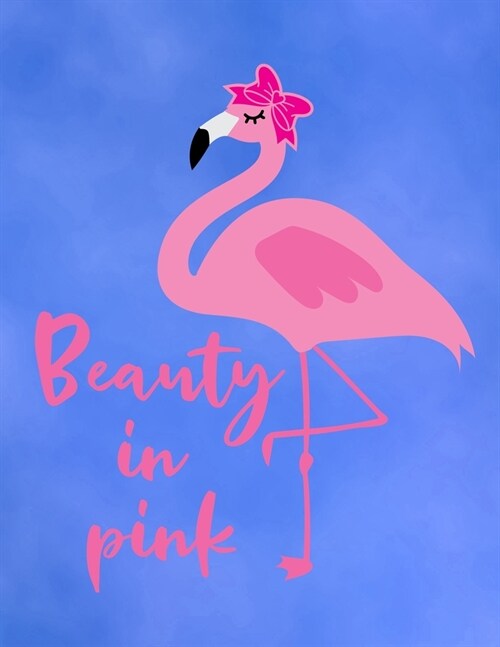 Beauty In Pink: Cute Flamingo with funny saying/quote. 120 College Lined with Margin 8.5 x 11 inch Composition/Exercise Notebook. 90 G (Paperback)