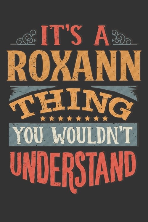 Its A Roxann Thing You Wouldnt Understand: Roxann Diary Planner Notebook Journal 6x9 Personalized Customized Gift For Someones Surname Or First Name i (Paperback)