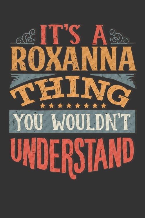Its A Roxanna Thing You Wouldnt Understand: Roxanna Diary Planner Notebook Journal 6x9 Personalized Customized Gift For Someones Surname Or First Name (Paperback)