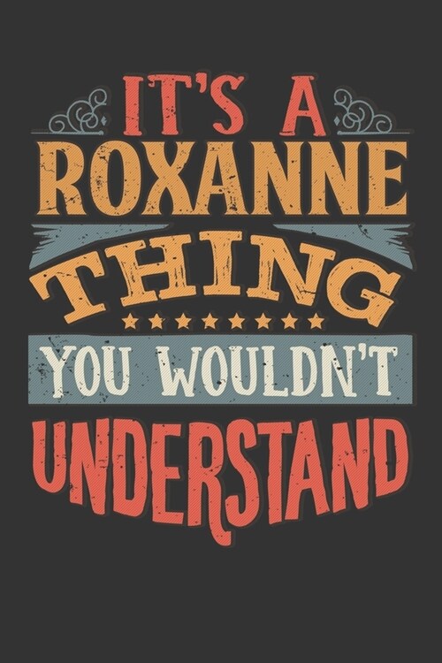 Its A Roxanne Thing You Wouldnt Understand: Roxanne Diary Planner Notebook Journal 6x9 Personalized Customized Gift For Someones Surname Or First Name (Paperback)