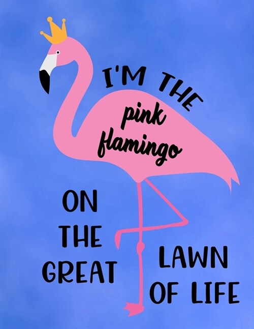 Im The Pink Flamingo On The Great Lawn Of Life: Cute Flamingo with funny saying/quote. 120 College Lined with Margin 8.5 x 11 inch Composition/Exerci (Paperback)