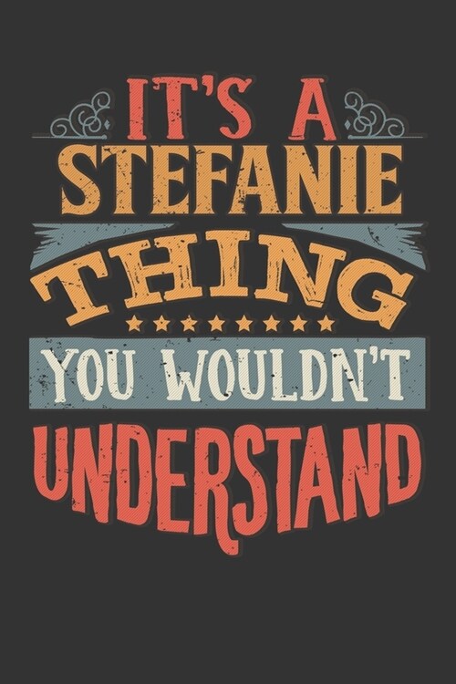 Its A Stefanie Thing You Wouldnt Understand: Stefanie Diary Planner Notebook Journal 6x9 Personalized Customized Gift For Someones Surname Or First Na (Paperback)