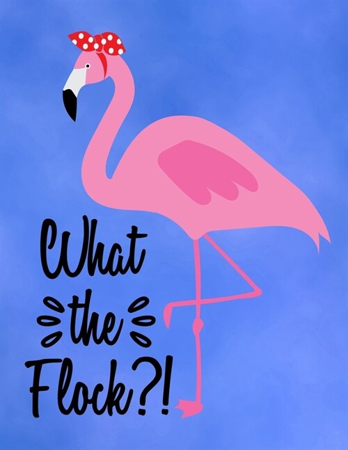 What The Flock: Cute Flamingo with funny saying/quote. 120 College Lined with Margin 8.5 x 11 inch Composition/Exercise Notebook. 90 G (Paperback)