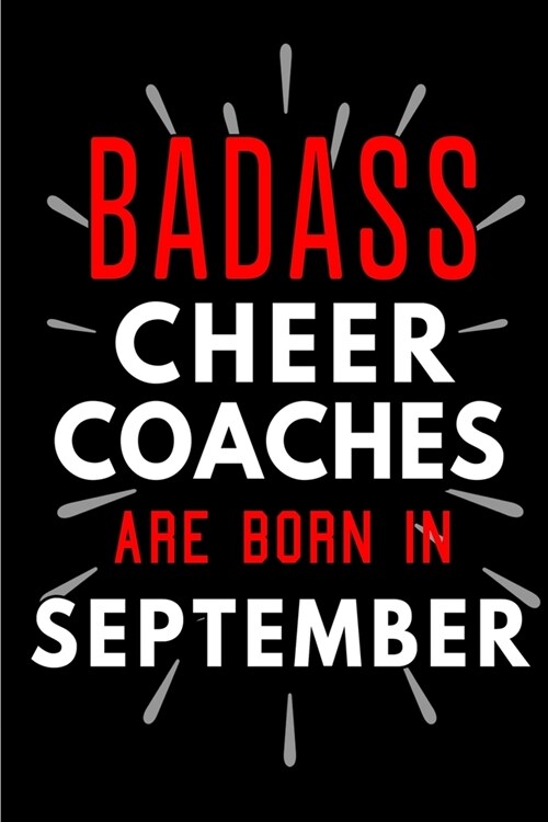Badass Cheer Coaches Are Born In September: Blank Lined Funny Journal Notebooks Diary as Birthday, Welcome, Farewell, Appreciation, Thank You, Christm (Paperback)