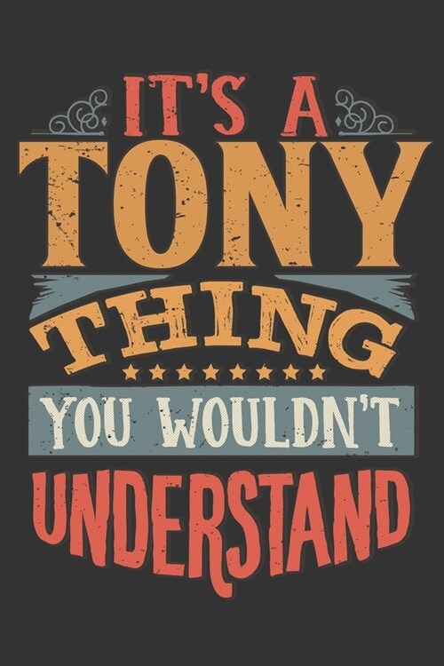 Its A Tony Thing You Wouldnt Understand: Tony Diary Planner Notebook Journal 6x9 Personalized Customized Gift For Someones Surname Or First Name is To (Paperback)