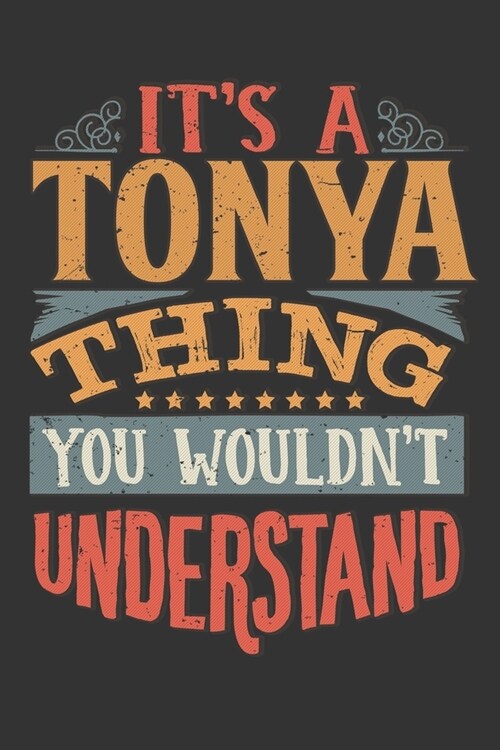 Its A Tonya Thing You Wouldnt Understand: Tonya Diary Planner Notebook Journal 6x9 Personalized Customized Gift For Someones Surname Or First Name is (Paperback)