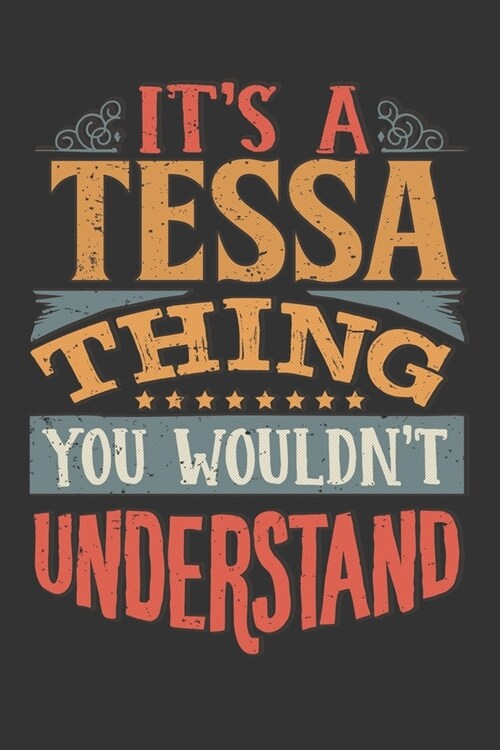 Its A Tessa Thing You Wouldnt Understand: Tessa Diary Planner Notebook Journal 6x9 Personalized Customized Gift For Someones Surname Or First Name is (Paperback)