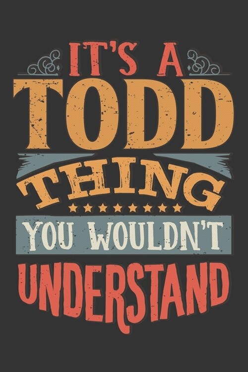 Its A Todd Thing You Wouldnt Understand: Todd Diary Planner Notebook Journal 6x9 Personalized Customized Gift For Someones Surname Or First Name is To (Paperback)