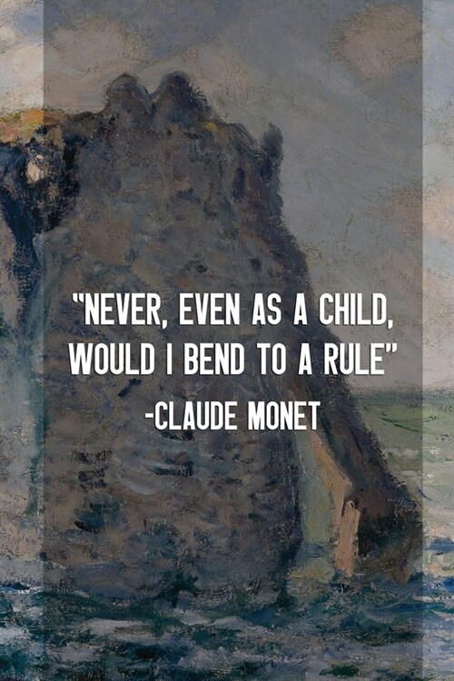 Never, Even As A Child, Would I Bend To A Rule. Claude Monet: Monet Notebook Journal Composition Blank Lined Diary Notepad 120 Pages Paperback Mountai (Paperback)