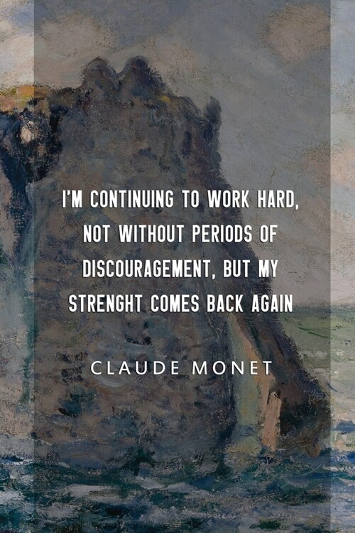 Im Continuing To Work Hard, Not Without Periods Of Discouragement, But My Strenght Comes Back Again. Claude Monet.: Monet Notebook Journal Compositio (Paperback)