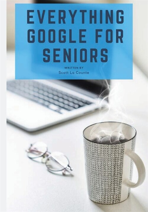 Everything Google for Seniors: The Unofficial Guide to Gmail, Google Apps, Chromebooks, and More! (Paperback)