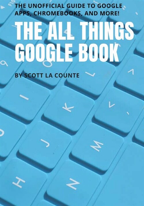 The All Things Google Book: The Unofficial Guide to Google Apps, Chromebooks, and More! (Paperback)