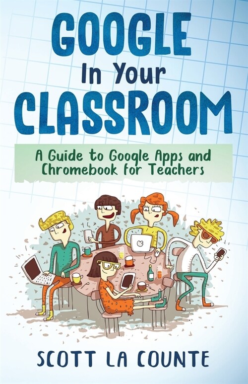 Google In Your Classroom: A Guide to Google Apps and Chromebook for Teachers (Paperback)